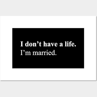 I don't have a life. I'm married Posters and Art